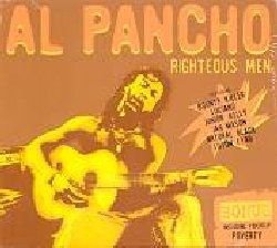 AL PANCHO :  RIGHTEOUS MEN  (MINOR 7 FLAT 5)

Nato Owen Ricardo Brown a Mayriver nella provincia di St. Mary nel 1974, Al Pancho  un singjay rastafariano con una voce dura che ricorda a volte quelle di Buju Banton e Shabba Ranks. Scoperto da Striker Lee ad appena 17 anni di et, Al Pancho ha pubblicato un'infinit di 45 giri per produttori come Junior Dodd (figlio di Clement Coxsone Dodd, leggenda del jamaicano Studio One), I&I Foundation, Clive Hunt e Steve Marley (Pancho appare anche nell'album Educated Fools dei Marley Boyz) ed ha cantato con le principali voci dell'attuale scena reggae. Il suo album d'esordio Righteous Men, finito di registrare dopo la sua tourne europea dell'estate del 2004,  un piccolo gioiello di roots reggae e dancehall style a cui hanno partecipato anche sei superstars (Luciano, Jah Mason, Bounty Killer, Junior Kelly, Natural Black e Luton Fyah) che partecipano ad altrettanti duetti, oltre alla storica sezione fiati composta da Dean Frazer e Nambo Robinson ed al meglio della nuova leva dei musicisti jamaicani. Per arricchire ulteriormente l'edizione, il cd contiene anche un bonus video. Con Righteous Men, registrato nei migliori studi di Kingston tra cui i mitici Tuff Gong dove Bob Marley ha inciso i suoi classici con i Wailers, Al Pancho dimostra di essere uno dei giovani rootsman da seguire con attenzione.