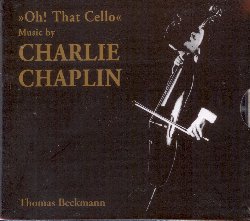 BECKMANN THOMAS :  OH! THAT CELLO - MUSIC BY CHARLIE CHAPLIN  (JARO)

