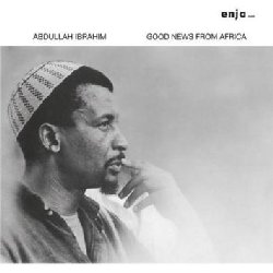 IBRAHIM ABDULLAH :  GOOD NEWS FROM AFRICA  (ENJA)

Uno dei primi lavori di Abdullah Ibrahim (conosciuto come Dollar Brand prima della sua conversione allIslam) in cui pianoforte, flauto e parti vocali del compositore si affiancano a basso, percussioni e parti vocali di Johnny Dyani, creando melodie sicuramente sconcertanti per gli inizi degli anni 70, originario periodo di pubblicazione di un album che testimonia linfaticabile esplorazione del pianista sudafricano dei territori musicali ai confini con il jazz. Spunti musicali classici e tradizionali si amalgamano agli originali creando melodie assolutamente innovative che hanno portato la critica a paragonare Abdullah Ibrahim / Dollar Brand ad alcuni dei pi grandi compositori del XX secolo insieme a Ellington, Gershwin e Messiaen.