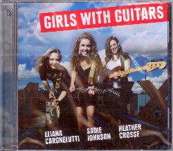 CARGNELUTTI ELIANA / JOHNSON SADIE / CROSSE HEATHER :  GIRLS WITH GUITARS  (RUF)

