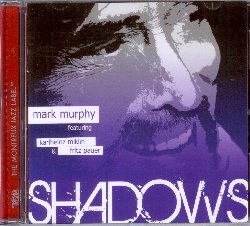 MURPHY MARK :  SHADOWS  (TCB - MONTREUX JAZZ)

Bebop Hard and Postbop - Dire che Mark Murphy  un cantante jazz  un eufemismo: Murphy  un poeta, un attore e soprattutto un uomo pieno di talento musicale. Basti pensare a come  stato definito del New York Post: per decenni, la domanda 'cos' esattamente un cantante jazz?' ha avuto solo due semplici risposte: Betty Carter e Mark Murphy. In Shadows il cantante  accompagnato da Karlheinz Miklin (flauti e sax), Fritz Pauer (pianoforte), Ewald Oberleitner (contrabbasso) e Dusan Novakov (percussioni). La formazione interpreta una serie di ispirati originali degli stessi musicisti oltre ad un classico del jazz come Lilac Wine di James Sheldon. In Shadows i cinque interpreti raggiungono un livello di armonia ed interplay tale da regale all'ascoltatore un'esperienza davvero coinvolgente e memorabile.