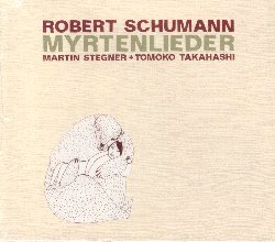 STEGNER MARTIN / TAKAHASHI TOMOKO :  ROBERT SCHUMANN MYRTENLIEDER  (PHIL.HARMONIE)

