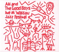 AKI AND THE GOOD BOYS :  LIVE AT WILLISAU JAZZ FESTIVAL  (JAZZWERKSTATT)

