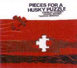 HEBERER THOMAS / ROHRER SAMUEL / SCHMIDT ANDREAS :  PIECES FOR A HUSKY PUZZLE  (JAZZWERKSTATT)

