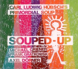 HUBSCH CARL LUDWIG / PRIMORDIAL SOUP :  SOUPED-UP  (JAZZWERKSTATT)

