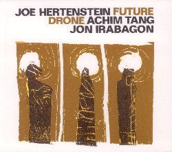 HERTENSTEIN JOE / TANG ACHIM / IRABAGON JON :  FUTURE DRONE  (JAZZWERKSTATT)

