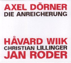 DONER AXEL :  DIE ANREICHERUNG  (JAZZWERKSTATT)

Il progetto in quartetto Die Anreicherung, composto dal trombettista e bandleader Axel Dorner, dal pianista Havard Wiik, dal bassista Jan Roder e dal percussionista Christian Lillinger,  nato a Berlino, la citt che oggi pu essere ritenuta senza esagerare la patria dell'improvvisazione jazz per eccellenza. L'insolito quartetto tedesco composto da tromba, pianoforte, basso e percussioni ricorda Clark Terry, Booker Little o Tomasz Stanko e le loro particolari formazioni in cui mancava il secondo fiato. L'album Die Anreicherung  una maglia fittamente intessuta che non prevede assoli perch il progetto non vuole essere il trampolino di lancio per il singolo musicista: ogni interprete  un buon osservatore che deve interagire con gli altri nel modo e nel momento pi opportuno.