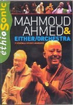 AHMED MAHMOUD & EITHER ORCHESTRA :  DVD / ETHIOSONIC  (BUDA)

Il dvd Ethiosonic ricrea, con successo, l'atmosfera dell'incontro fra Mahmoud Ahmed, eroe della scena musicale di Addis Abeba, e la big band di Boston Either Orchestra, famosa per i suoi arrangiamenti di diverse hit etiopi. Il dvd presenta prove, interviste ed il bel concerto dato al Banlieues Bleues Festival nel marzo 2006. Anais Prosaic ha con intelligenza catturato le sottigliezze del progetto oltre a fornirci informazioni sulla storia della musica etiope. Si tratta del primo volume di una nuova serie di cd e dvd, Ethiosonic, dedicati all'incontro fra la musica etiope e artisti occidentali (o pi in generale non etiopi).