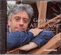 VERSACE GARY :  ALL FOR NOW  (STEEPLECHASE)

Sebbene la discografia di Gary Versace sia stata finora fortemente caratterizzata dalle registrazioni dedicate all'organo Hammond B-3, il nuovo disco dell'artista,All For Now,  il primo progetto in cui Versace suona il pianoforte, dimostrando di avere per questo strumento un tocco intuitivamente intelligente ed una grande inventiva. Insieme a Jay Anderson al basso e Obed Calvaire alla batteria, Versace interpreta alcuni suoi originali oltre a The Man I Love di George Gershwin, Good Morning Heartache di Irene Higginbotham, Dan Fischer ed Ervin Drake, oltre a Celia di Bud Powell.  Il pianista Andy LaVerne, autore delle note di copertina del disco, dice del suo collega: E' gratificante e stimolante assistere all'ascesa delle imprese musicali e della creativit di Gary che dal suo esemplare ruolo di sideman (che include il mio trio di pianoforte/organo con cinque uscite di SteepleChase) ha assunto il timone del suo trio per pianoforte.