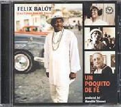 BALOY FELIX :  UN POQUITO DE FE'  (NOCTURNE)

Dopo il suo acclamato primo album registrato con Juan De Marcos & The Afro-Cuban All Stars, Felix Baloy propone 12 nuove tracce nella miglior tradizione cubana confermandosi una delle principali voci dell'isola: gli anni trascorsi al fianco dei miti di Cuba come Ibrahim Ferrer, Ruben Gonzales, Omara Portuondo, Raul Planas e Pio Leyva e come frontman degli Afro-Cuban All Stars sono stati importanti per sviluppare il proprio stile, ora maturo e pronto per un progetto solistico di grande spessore. Impreziosito da numerosi ospiti, i vecchi amici del Buena Vista Social Club e degli Afro-Cuban All Stars, Un Poquito de F  un album ricco di tradizione ed innovazione che rivela l'indiscutibile talento di Baloy, sicuramente uno dei pi grandi soneros dell'effervescente scena musicale cubana.